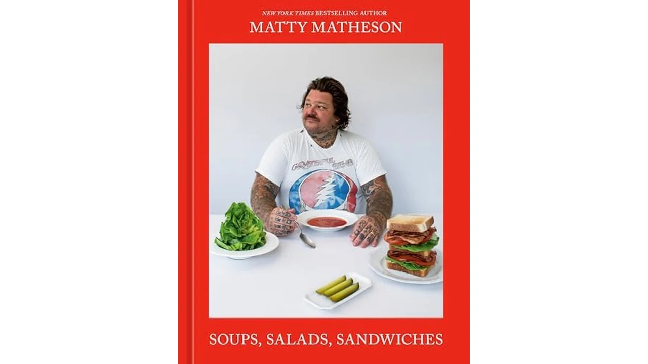 Matty Matheson: Soups, Salads, Sandwiches: A Cookbook
