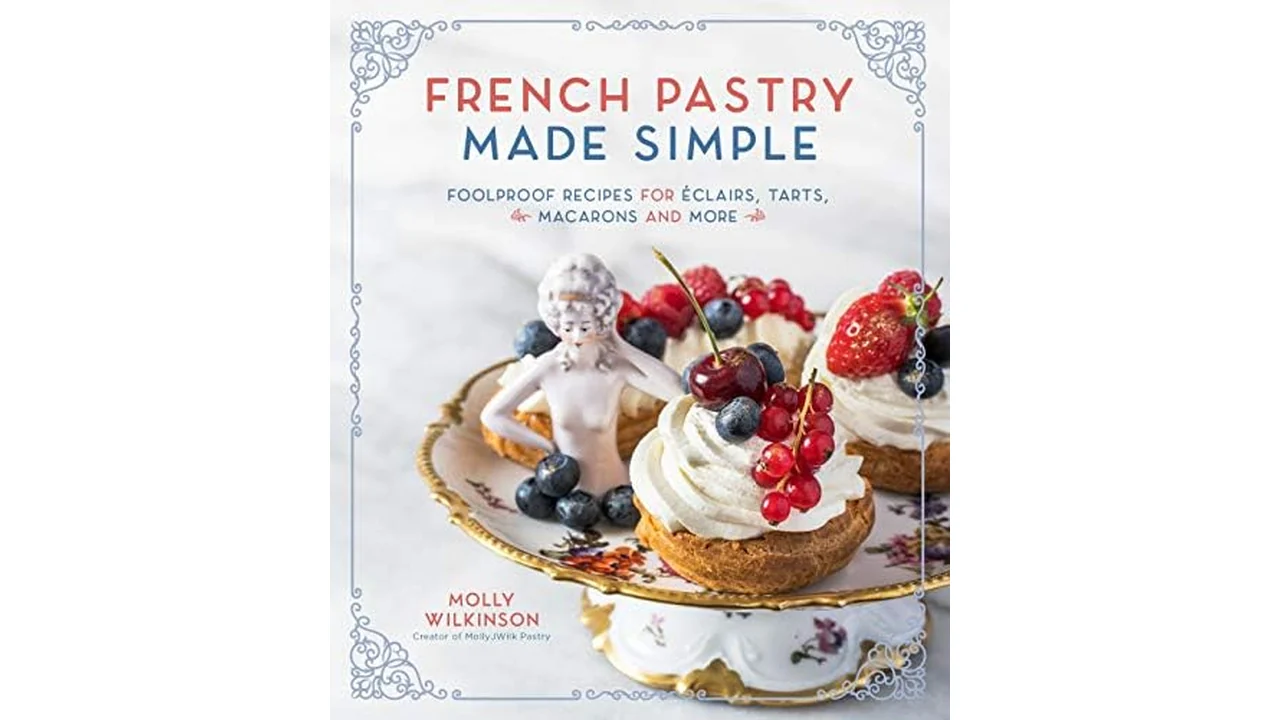 French Pastry Made Simple: Foolproof Recipes Cookbook